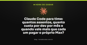 Claude Code para time: quantos assentos, quanto custa por dev por mês e quando vale mais que cada um pagar o próprio Max?