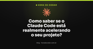 Como saber se o Claude Code está realmente acelerando o seu projeto?