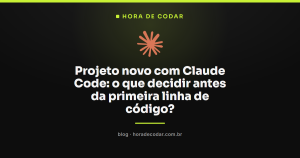 Projeto novo com Claude Code: o que decidir antes da primeira linha de código?