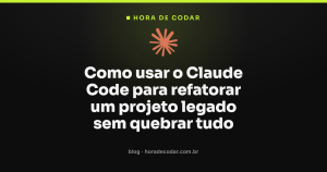 Como usar o Claude Code para refatorar um projeto legado sem quebrar tudo