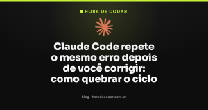 Claude Code repete o mesmo erro depois de você corrigir: como quebrar o ciclo