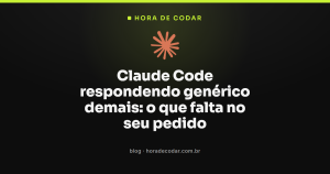 Claude Code respondendo genérico demais: o que falta no seu pedido