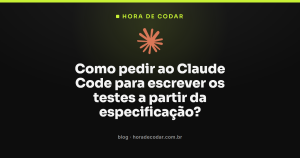 Como pedir ao Claude Code para escrever os testes a partir da especificação?
