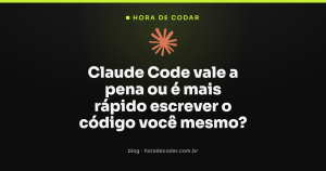 Claude Code vale a pena ou é mais rápido escrever o código você mesmo?