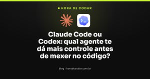 Claude Code ou Codex: qual agente te dá mais controle antes de mexer no código?