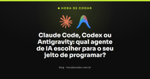 Claude Code, Codex ou Antigravity: qual agente de IA escolher para o seu jeito de programar?