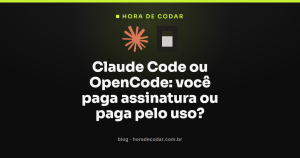 Claude Code ou OpenCode: você paga assinatura ou paga pelo uso?