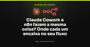 Claude Cowork e n8n fazem a mesma coisa? Onde cada um encaixa no seu fluxo