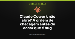 Claude Cowork não abre? A ordem de checagem antes de achar que é bug