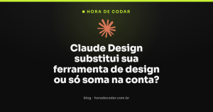 Claude Design substitui sua ferramenta de design ou só soma na conta?