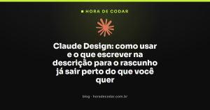Claude Design: como usar e o que escrever na descrição para o rascunho já sair perto do que você quer
