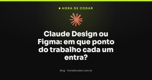 Claude Design ou Figma: em que ponto do trabalho cada um entra?