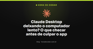 Claude Desktop deixando o computador lento? O que checar antes de culpar o app