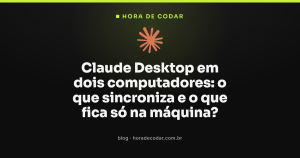 Claude Desktop em dois computadores: o que sincroniza e o que fica só na máquina?