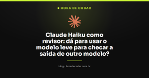 Claude Haiku como revisor: dá para usar o modelo leve para checar a saída de outro modelo?