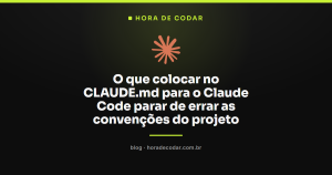 O que colocar no CLAUDE.md para o Claude Code parar de errar as convenções do projeto