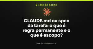 CLAUDE.md ou spec da tarefa: o que é regra permanente e o que é escopo?