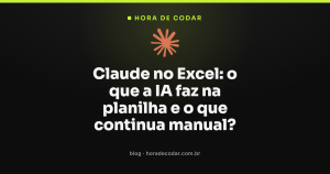 Claude no Excel: o que a IA faz na planilha e o que continua manual?