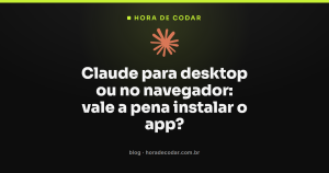 Claude para desktop ou no navegador: vale a pena instalar o app?