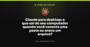 Claude para desktop: o que sai do seu computador quando você conecta uma pasta ou anexa um arquivo?