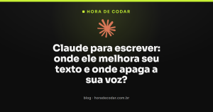 Claude para escrever: onde ele melhora seu texto e onde apaga a sua voz?