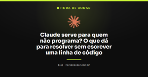 Claude serve para quem não programa? O que dá para resolver sem escrever uma linha de código