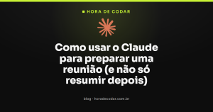 Como usar o Claude para preparar uma reunião (e não só resumir depois)