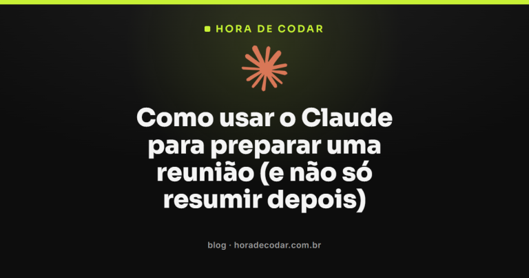 Como usar o Claude para preparar uma reunião (e não só resumir depois)