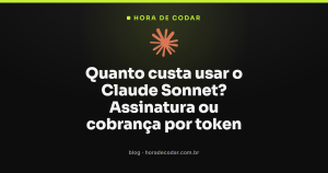 Quanto custa usar o Claude Sonnet? Assinatura ou cobrança por token