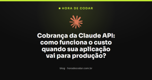 Cobrança da Claude API: como funciona o custo quando sua aplicação vai para produção?