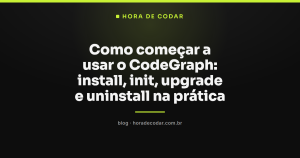 Como começar a usar o CodeGraph: install, init, upgrade e uninstall na prática