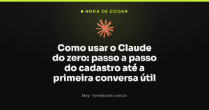Como usar o Claude do zero: passo a passo do cadastro até a primeira conversa útil