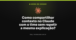 Como compartilhar contexto no Claude com o time sem repetir a mesma explicação?