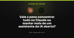 Vale a pena concentrar tudo no Claude ou manter mais de um assistente de IA aberto?