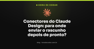 Conectores do Claude Design: para onde enviar o rascunho depois de pronto?
