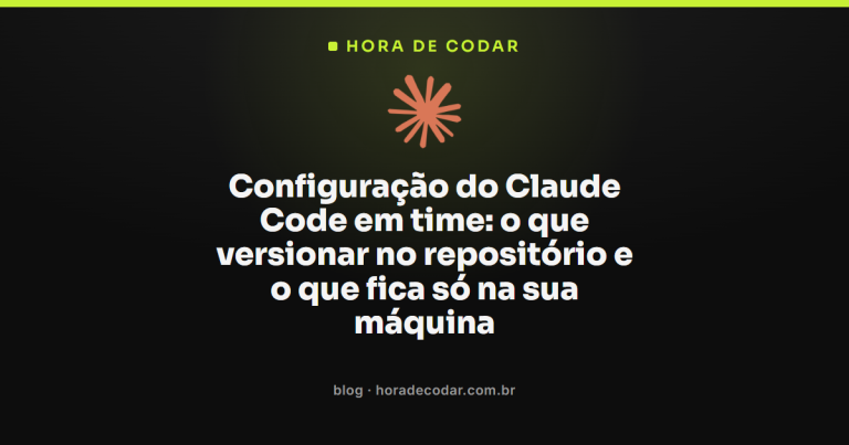 Configuração do Claude Code em time: o que versionar no repositório e o que fica só na sua máquina