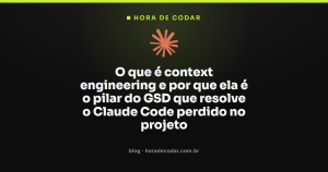 O que é context engineering e por que ela é o pilar do GSD que resolve o Claude Code perdido no projeto