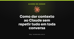 Como dar contexto ao Claude sem repetir tudo em toda conversa
