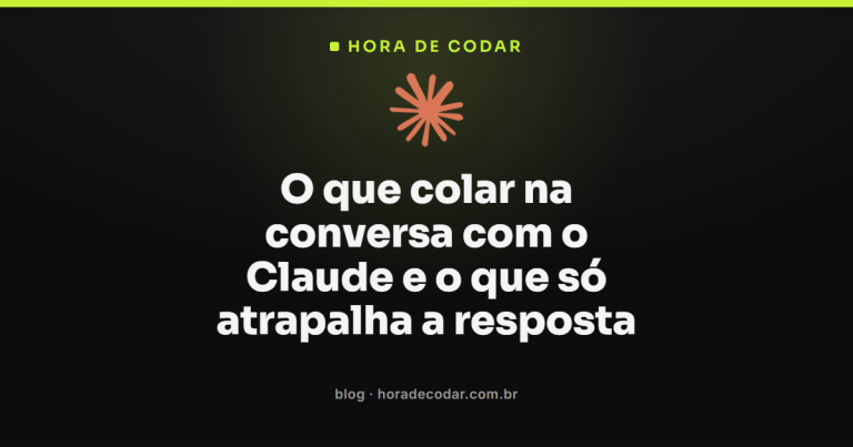 O que colar na conversa com o Claude e o que só atrapalha a resposta