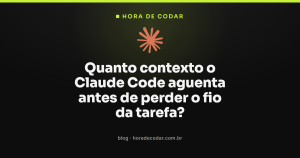 Quanto contexto o Claude Code aguenta antes de perder o fio da tarefa?