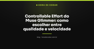 Controllable Effort do Muse Glimmer: como escolher entre qualidade e velocidade