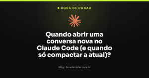 Quando abrir uma conversa nova no Claude Code (e quando só compactar a atual)?