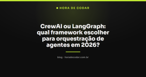 CrewAI ou LangGraph: qual framework escolher para orquestração de agentes em 2026?