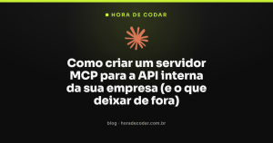 Como criar um servidor MCP para a API interna da sua empresa (e o que deixar de fora)