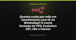 Quanto custa por mês um atendimento com IA no WhatsApp? A conta fechada de VPS, Evolution API, n8n e tokens