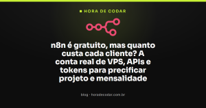 n8n é gratuito, mas quanto custa cada cliente? A conta real de VPS, APIs e tokens para precificar projeto e mensalidade