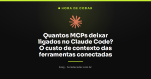 Quantos MCPs deixar ligados no Claude Code? O custo de contexto das ferramentas conectadas