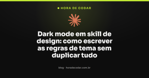 Dark mode em skill de design: como escrever as regras de tema sem duplicar tudo