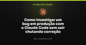 Como investigar um bug em produção com o Claude Code sem sair chutando correção