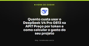 Quanto custa usar o DeepSeek V4 Pro 0813 na API? Preço por token e como calcular o gasto do seu projeto